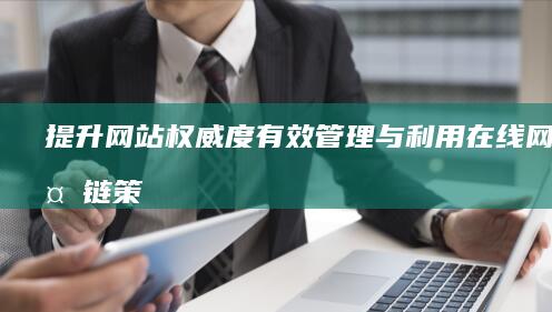 提升网站权威度：有效管理与利用在线网页外链策略